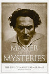 MASTER OF THE MYSTERIES: THE LIFE OF MANLY PALMER HALL
