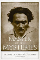 MASTER OF THE MYSTERIES: THE LIFE OF MANLY PALMER HALL